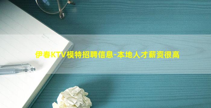 伊春KTV模特招聘信息-本地人才薪资很高